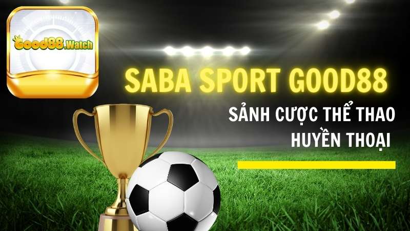 Saba Sport GOOD88 – Sảnh Cược Thể Thao Huyền Thoại Tại GOOD88